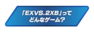 「EXVS.2XB」ってどんなゲーム？